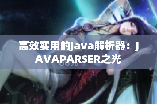 高效实用的Java解析器：JAVAPARSER之光