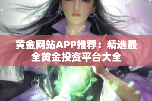 黄金网站APP推荐：精选最全黄金投资平台大全