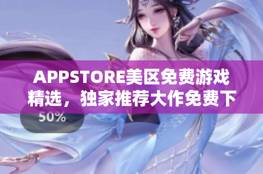 APPSTORE美区免费游戏精选，独家推荐大作免费下载