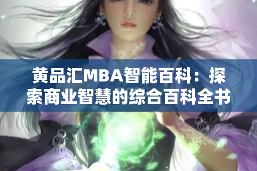 黄品汇MBA智能百科：探索商业智慧的综合百科全书