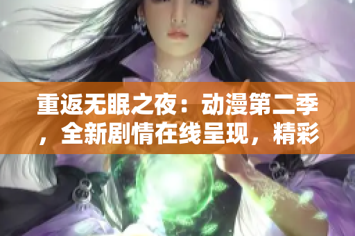 重返无眠之夜：动漫第二季，全新剧情在线呈现，精彩不断