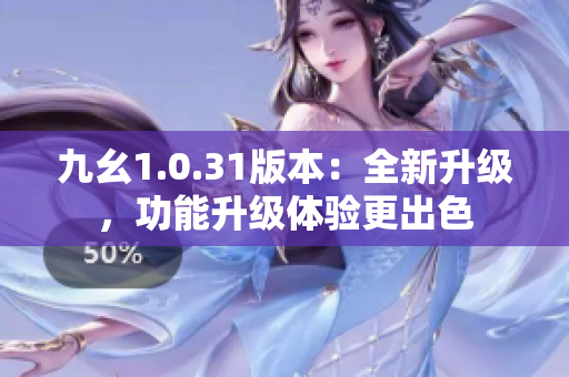 九幺1.0.31版本：全新升级，功能升级体验更出色