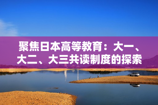 聚焦日本高等教育：大一、大二、大三共读制度的探索