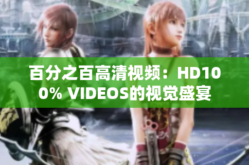 百分之百高清视频：HD100% VIDEOS的视觉盛宴