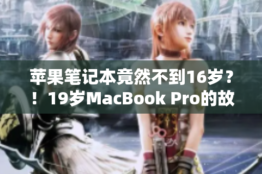 苹果笔记本竟然不到16岁？！19岁MacBook Pro的故事令人惊讶