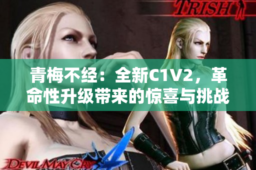 青梅不经：全新C1V2，革命性升级带来的惊喜与挑战