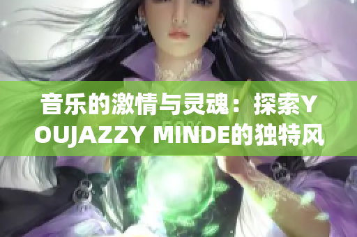 音乐的激情与灵魂：探索YOUJAZZY MINDE的独特风格与魅力