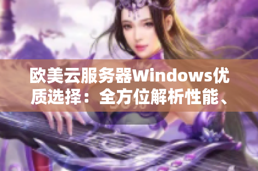 欧美云服务器Windows优质选择：全方位解析性能、稳定性、安全性