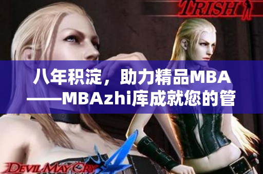 八年积淀，助力精品MBA——MBAzhi库成就您的管理梦