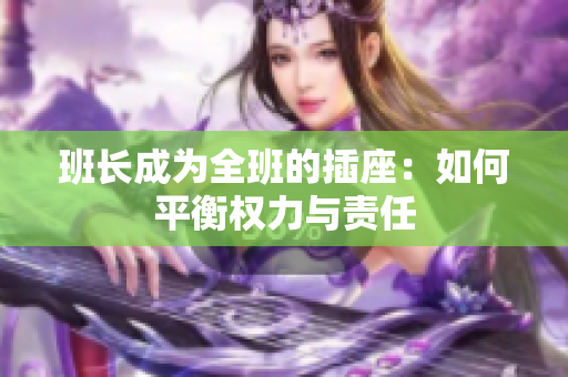 班长成为全班的插座：如何平衡权力与责任