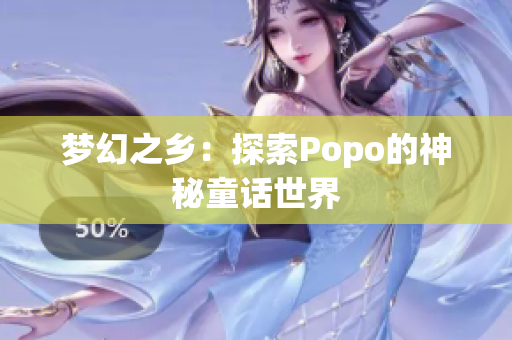 梦幻之乡：探索Popo的神秘童话世界