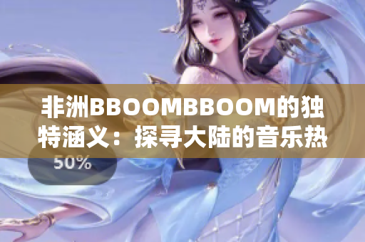 非洲BBOOMBBOOM的独特涵义：探寻大陆的音乐热潮