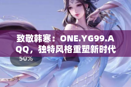 致敬韩寒：ONE.YG99.AQQ，独特风格重塑新时代