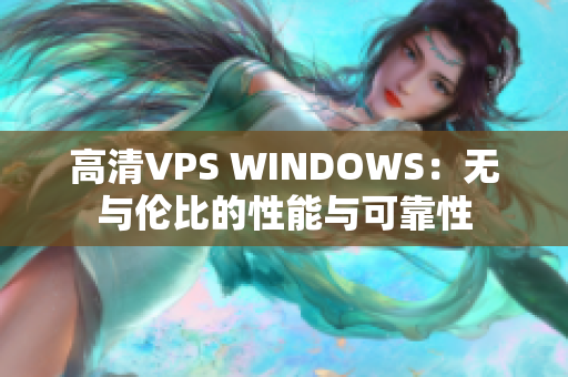 高清VPS WINDOWS：无与伦比的性能与可靠性