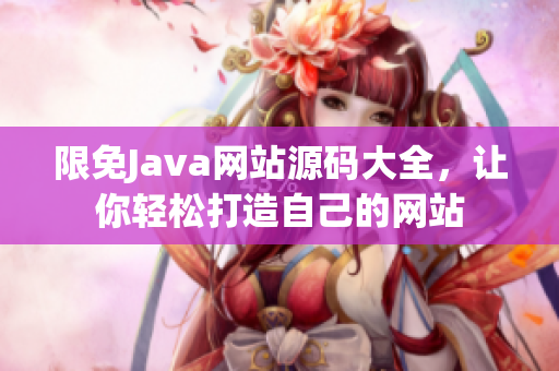 限免Java网站源码大全，让你轻松打造自己的网站