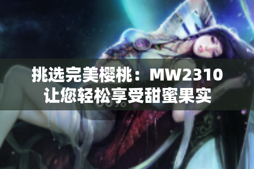 挑选完美樱桃：MW2310让您轻松享受甜蜜果实