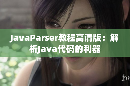 JavaParser教程高清版：解析Java代码的利器