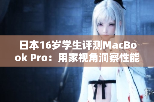 日本16岁学生评测MacBook Pro：用家视角洞察性能与体验