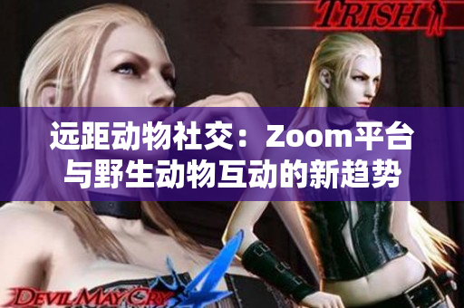 远距动物社交：Zoom平台与野生动物互动的新趋势