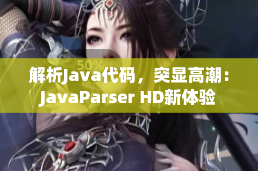 解析Java代码，突显高潮：JavaParser HD新体验