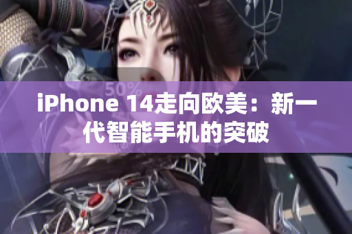 iPhone 14走向欧美：新一代智能手机的突破