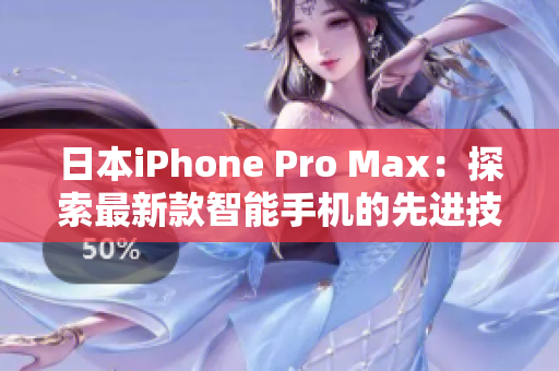 日本iPhone Pro Max：探索最新款智能手机的先进技术