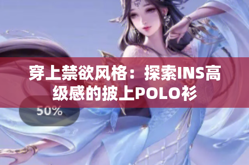 穿上禁欲风格：探索INS高级感的披上POLO衫