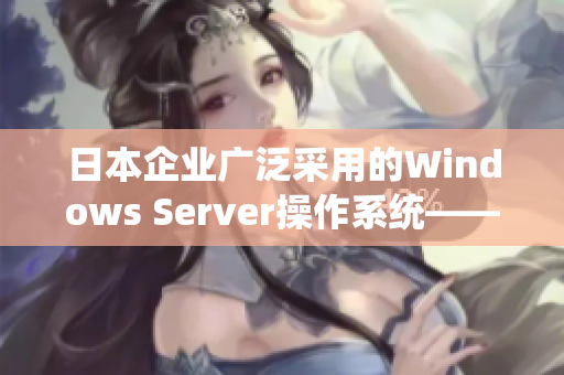 日本企业广泛采用的Windows Server操作系统——功能强大的解决方案