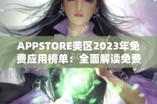 APPSTORE美区2023年免费应用榜单：全面解读免费应用趋势