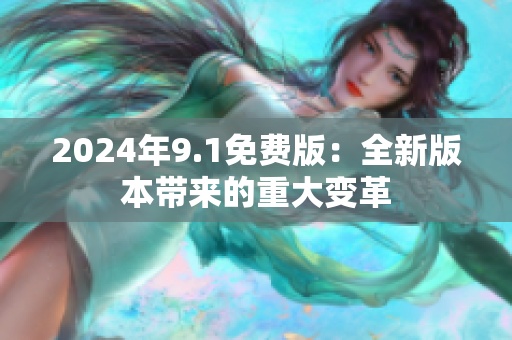 2024年9.1免费版：全新版本带来的重大变革