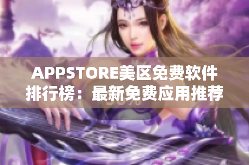 APPSTORE美区免费软件排行榜：最新免费应用推荐