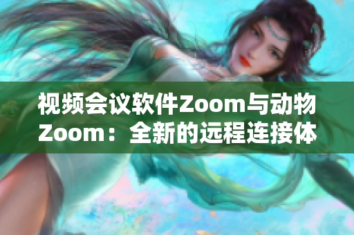 视频会议软件Zoom与动物Zoom：全新的远程连接体验