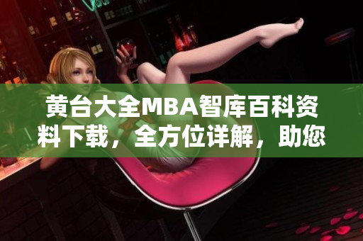 黄台大全MBA智库百科资料下载，全方位详解，助您事半功倍