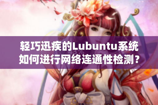 轻巧迅疾的Lubuntu系统如何进行网络连通性检测？