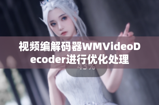 视频编解码器WMVideoDecoder进行优化处理