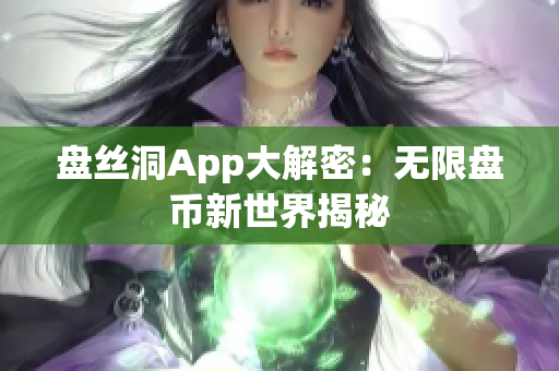 盘丝洞App大解密：无限盘币新世界揭秘