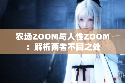 农场ZOOM与人性ZOOM：解析两者不同之处