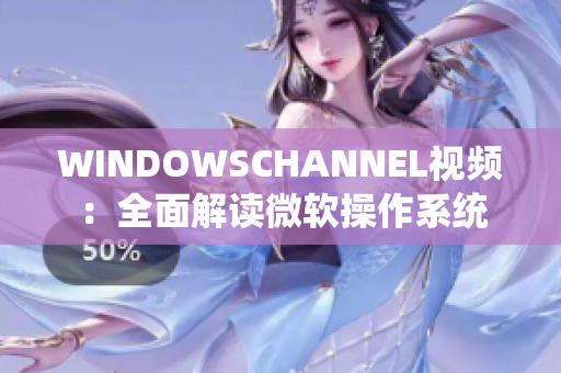 WINDOWSCHANNEL视频：全面解读微软操作系统