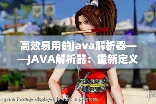 高效易用的Java解析器——JAVA解析器：重新定义编码体验