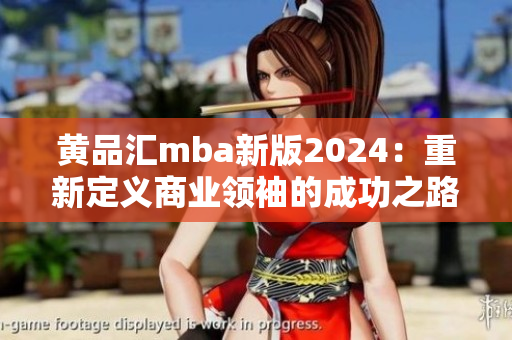 黄品汇mba新版2024：重新定义商业领袖的成功之路