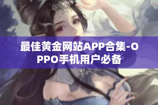 最佳黄金网站APP合集-OPPO手机用户必备