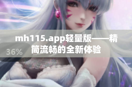 mh115.app轻量版——精简流畅的全新体验