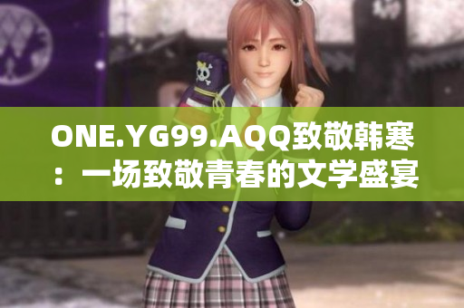 ONE.YG99.AQQ致敬韩寒：一场致敬青春的文学盛宴