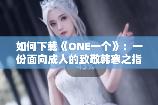 如何下载《ONE一个》：一份面向成人的致敬韩寒之指南