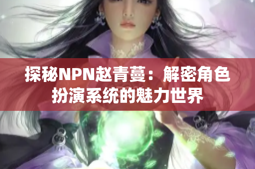 探秘NPN赵青蔓：解密角色扮演系统的魅力世界