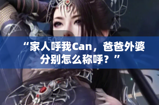 “家人呼我Can，爸爸外婆分别怎么称呼？”