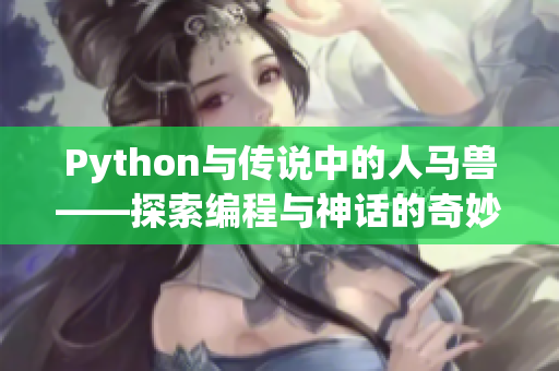 Python与传说中的人马兽——探索编程与神话的奇妙交融