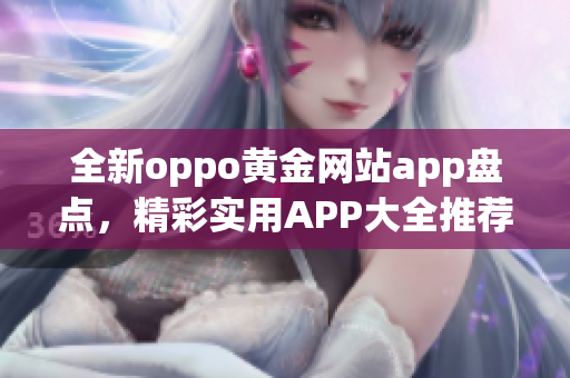 全新oppo黄金网站app盘点，精彩实用APP大全推荐