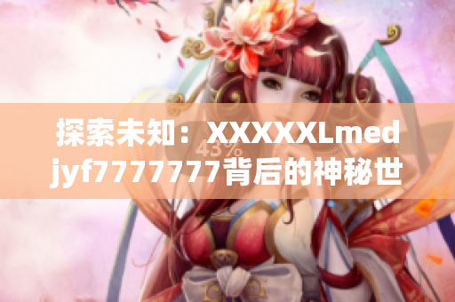 探索未知：XXXXXLmedjyf7777777背后的神秘世界