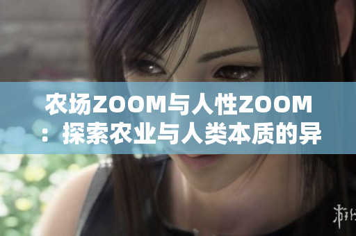 农场ZOOM与人性ZOOM：探索农业与人类本质的异同